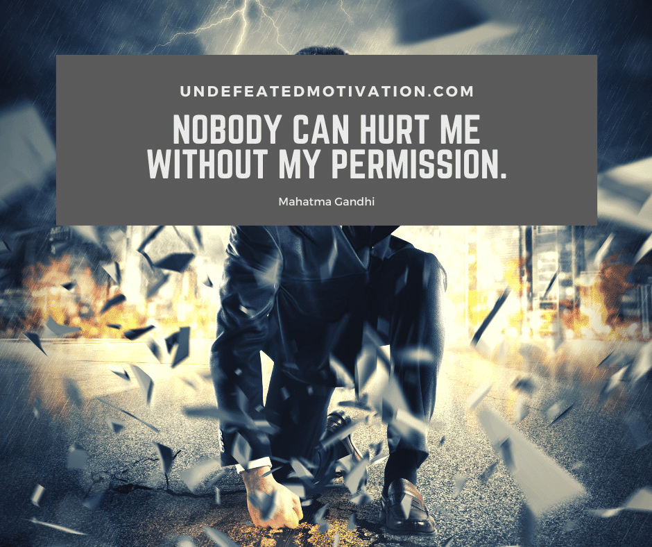 undefeated motivation post Nobody can hurt me without my permission. Mahatma Gandhi