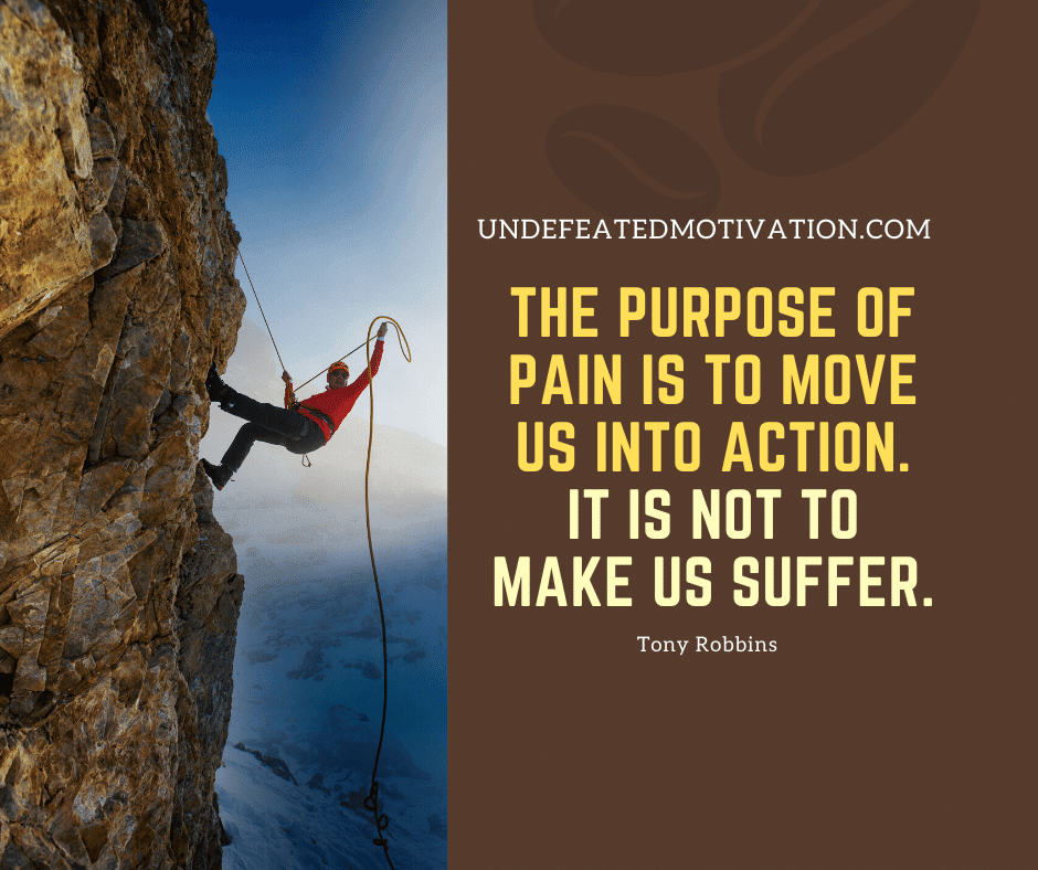 undefeated motivation post The purpose of pain is to move us into action. It is not to make us suffer. Tony Robbins