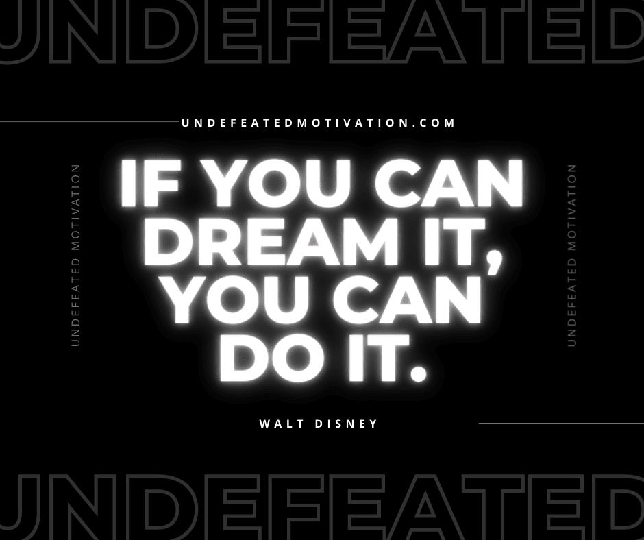 undefeated motivation post If you can dream it you can do it. Walt Disney