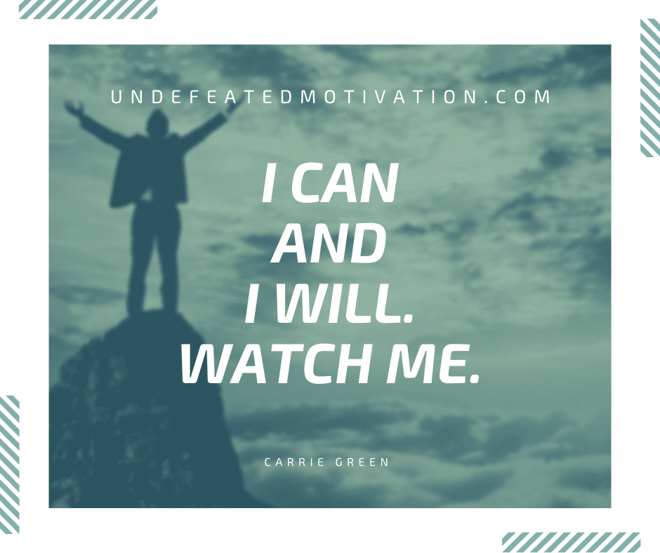 undefeated motivation post I can and I will. Watch me. Carrie Green