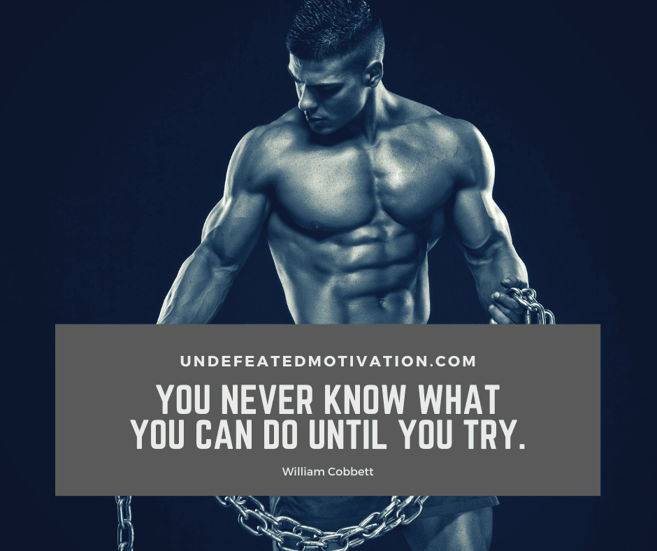 undefeated motivation post You never know what you can do until you try. William Cobbett