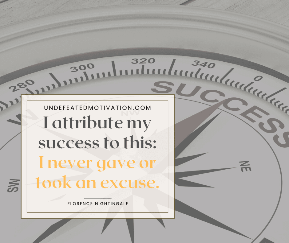 undefeated motivation post I attribute my success to this. I never gave or took an excuse. Florence Nightingale