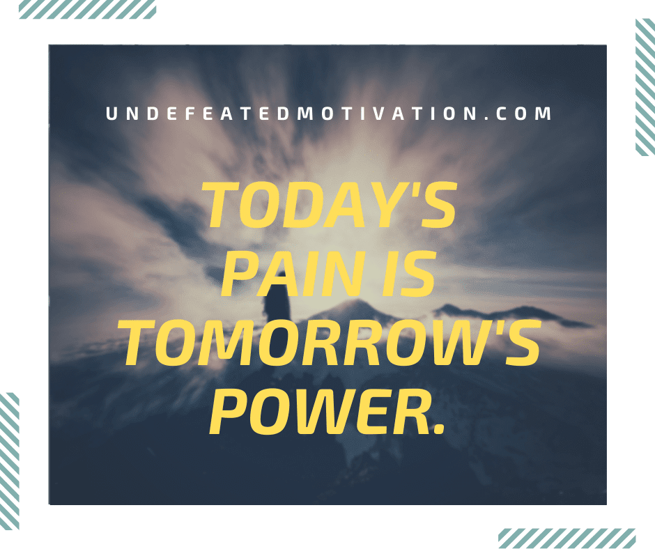 undefeated motivation post Todays pain is tomorrows power.