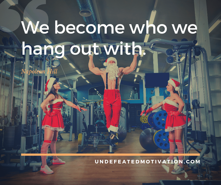 undefeated motivation post We become who we hang out with. Napoleon Hill