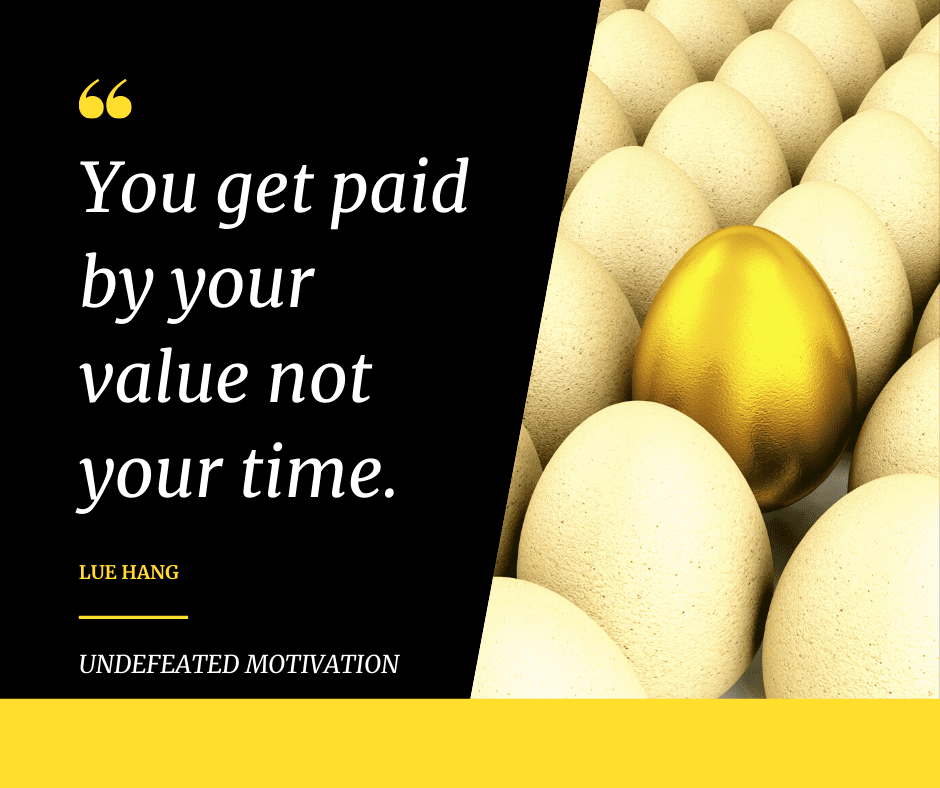 undefeated motivation post. You get paid by your value not your time. Lue Hang