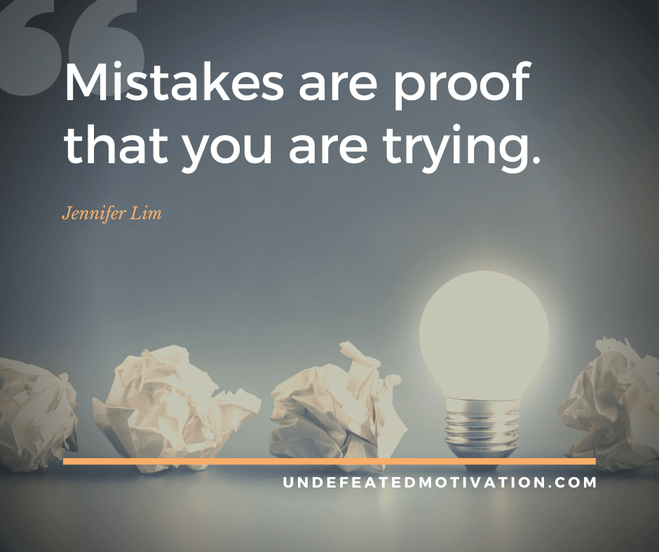 undefeated motivation post Mistakes are proof that you are trying. Jennifer Lim
