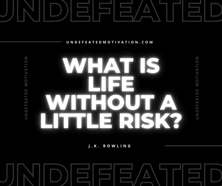 undefeated motivation post What is life without a little risk J.K. Rowling