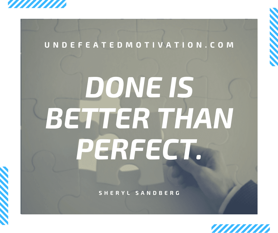 undefeated motivation post Done is better than perfect. Sheryl Sandberg