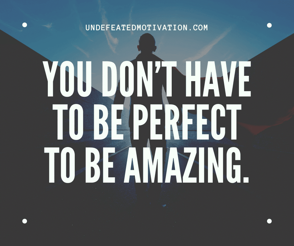 undefeated motivation post You dont have to be perfect to be amazing.