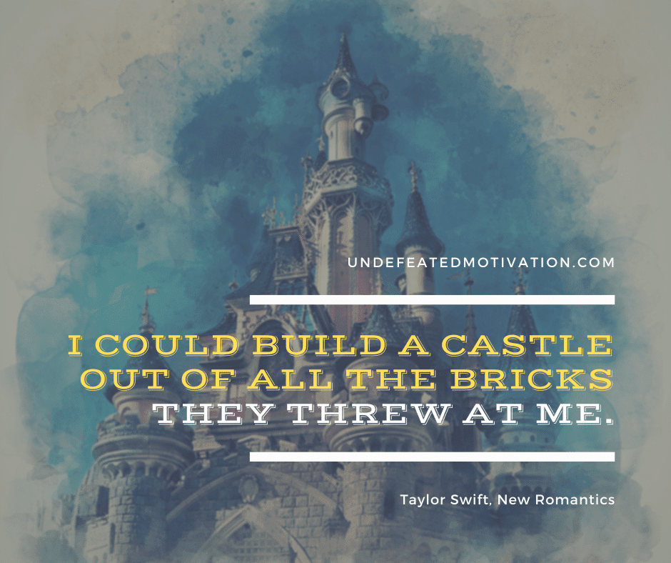undefeated motivation post I could build a castle out of all the bricks they threw at me. Taylor Swift New Romantics