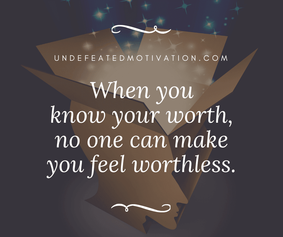 undefeated motivation post When you know your worth no one can make you feel worthless.