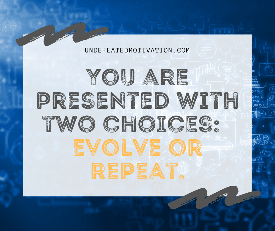 undefeated motivation post You are presented with two choices. Evolve or repeat.