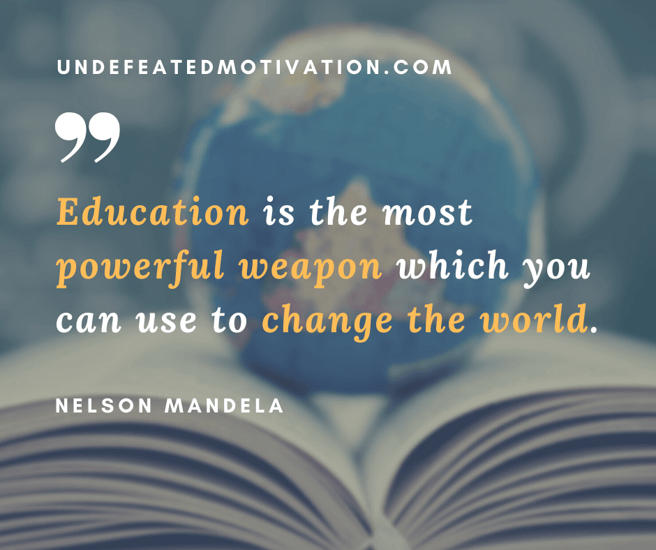 undefeated motivation post Education is the most powerful weapon which you can use to change the world. Nelson Mandela