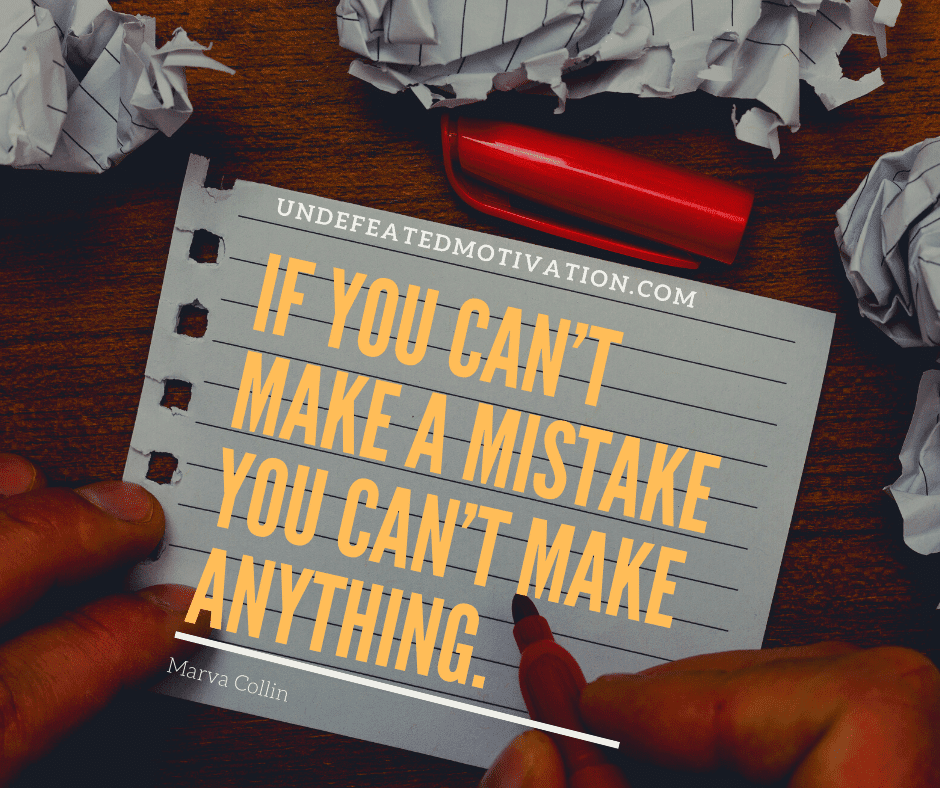 undefeated motivation post If you cant make a mistake you cant make anything. Marva Collin