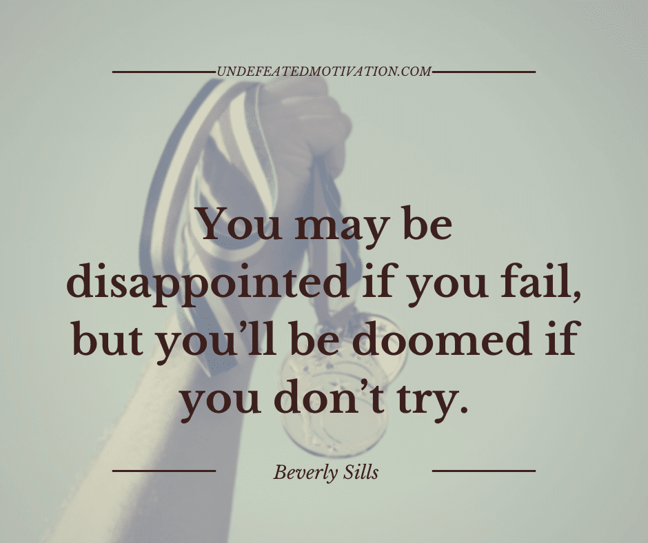 undefeated motivation post You may be disappointed if you fail but youll be doomed if you dont try. Beverly Sills