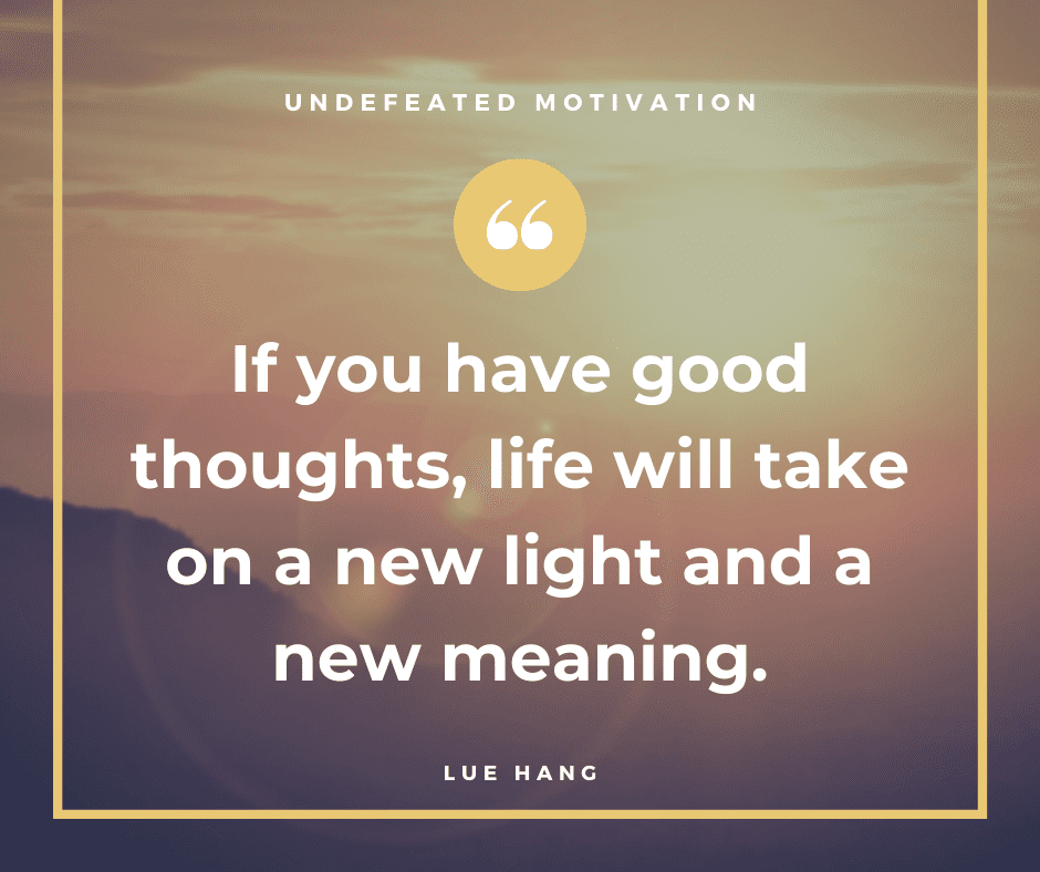 undefeated motivation post. If you have good thoughts life will take on a new light and new meaning. Lue Hang