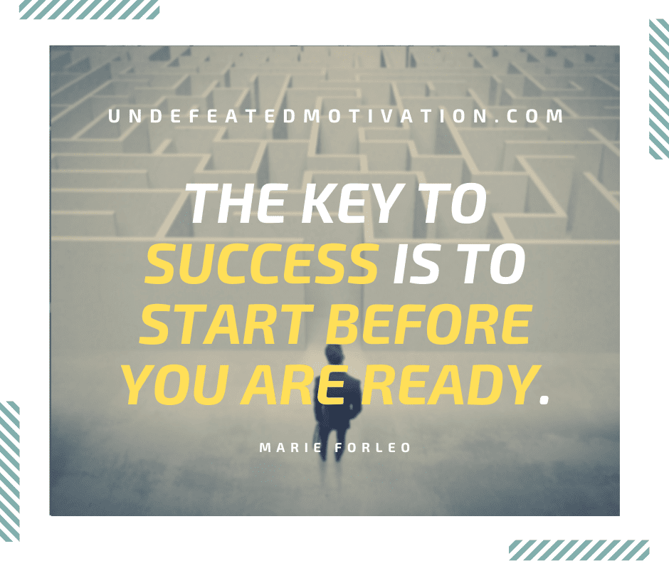undefeated motivation post The key to success is to start before you are ready. Marie Forleo