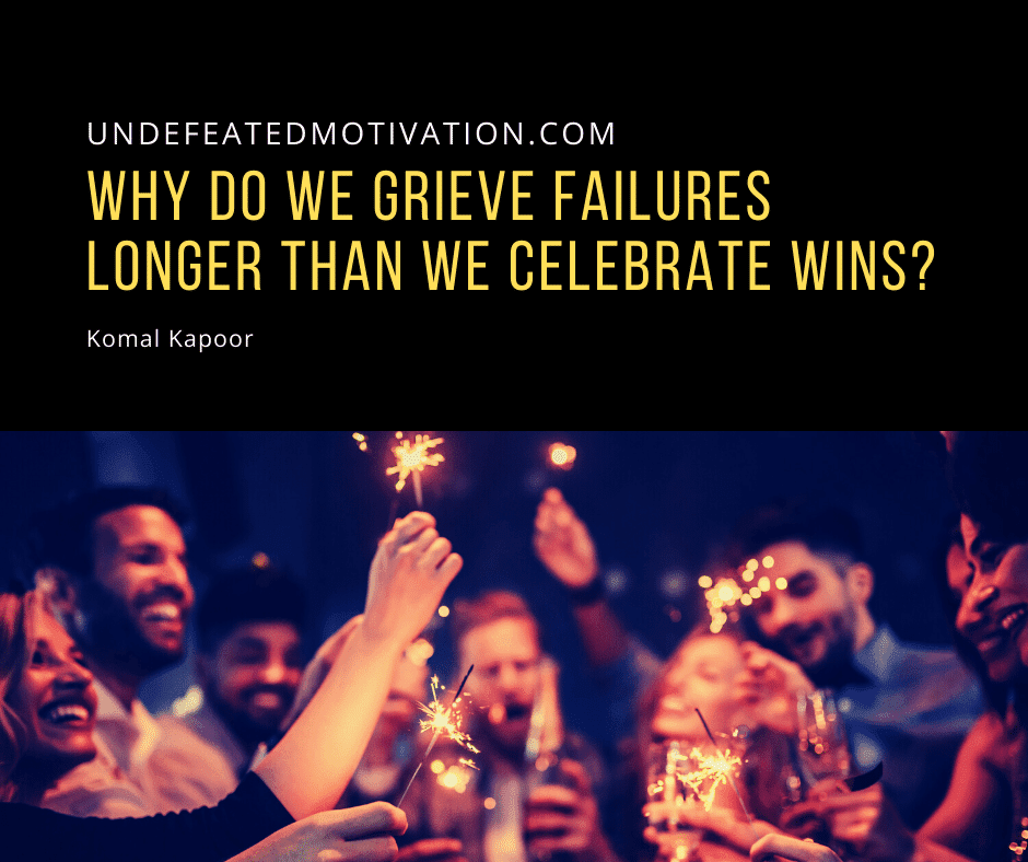 undefeated motivation post Why do we grieve failures longer than we celebrate wins Komal Kapoor
