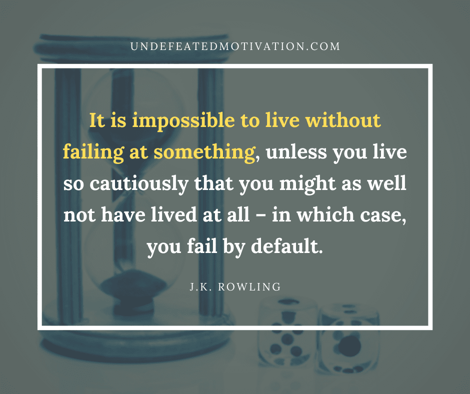 undefeated motivation post "It is impossible to live without failing at something, unless you live so cautiously that you might as well not have lived at all - in which case, you fail by default." -J.K. Rowling
