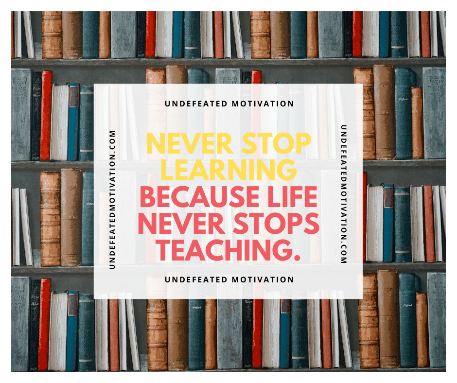 undefeated motivation post Never stop learning because life never stops teaching.