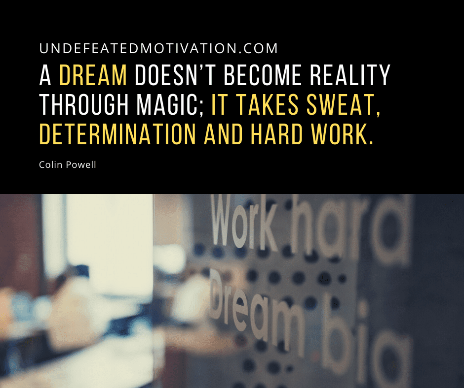 undefeated motivation post A dream doesnt become reality through magic it takes sweat determination and hard work. Colin Powell