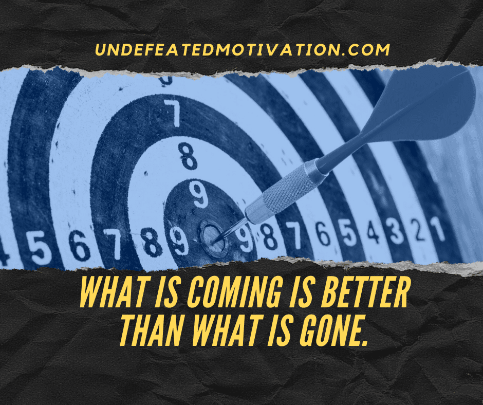 undefeated motivation post What is coming is better than what is gone.