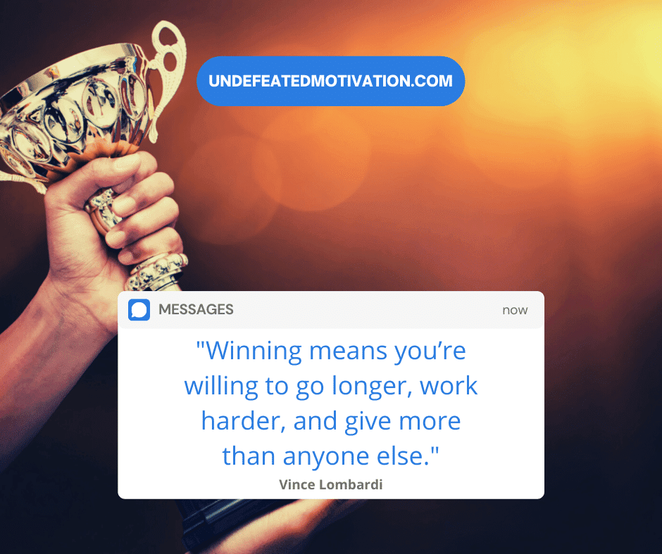 undefeated motivation post Winning means youre willing to go longer work harder and give more than anyone else. Vince Lombardi
