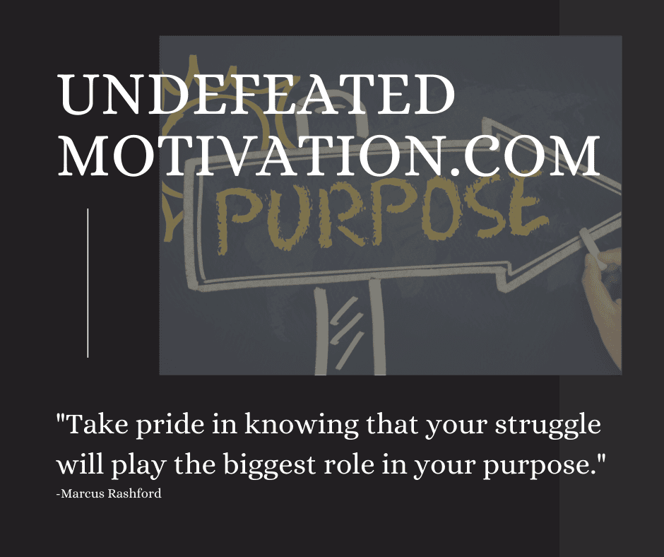 undefeated motivation post Take pride in knowing that your struggle will play the biggest role in your purpose. Marcus Rashford
