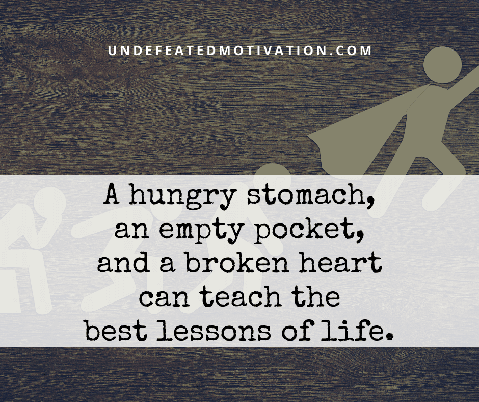 undefeated motivation post A hungry stomach an empty pocket and a broken heart can teach the best lessons of life.