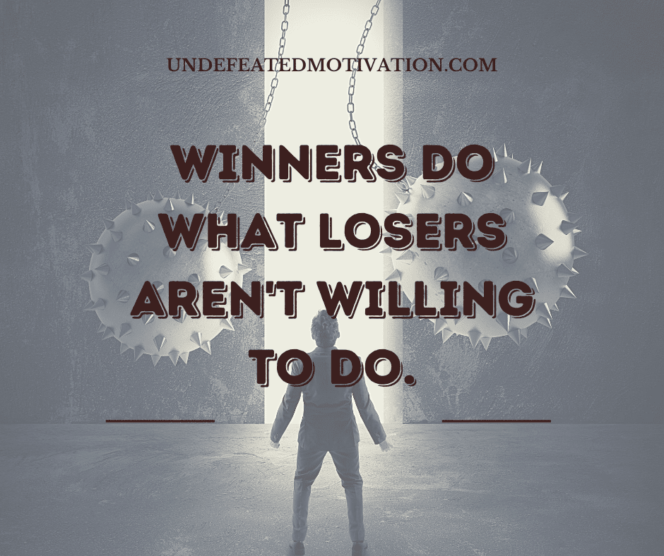 undefeated motivation post Winners do what losers arent willing to do.