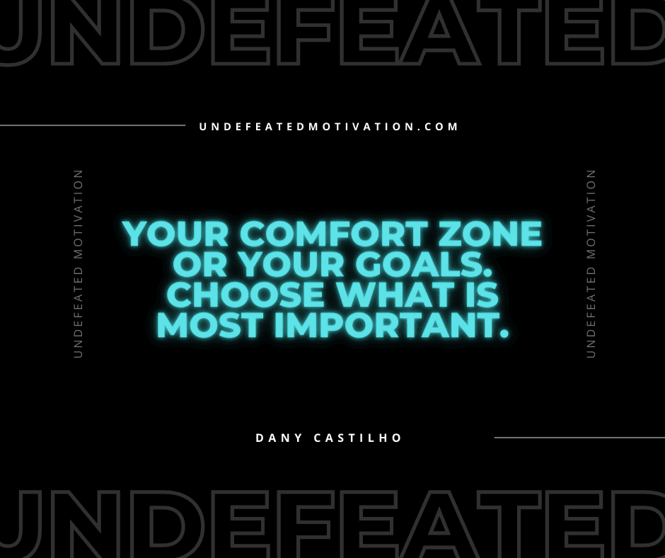undefeated motivation post Your comfort zone or your goals. Choose what is most important. Dany Castilho