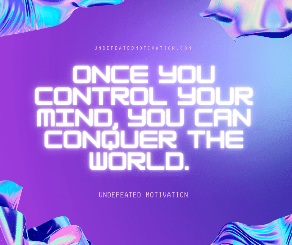 undefeated motivation post Once you control your mind you can conquer the world.