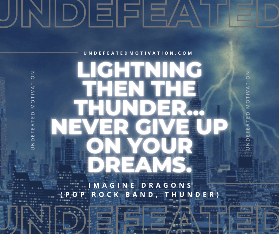 undefeated motivation post Lightning then the thunder... never give up on your dreams Imagine Dragons
