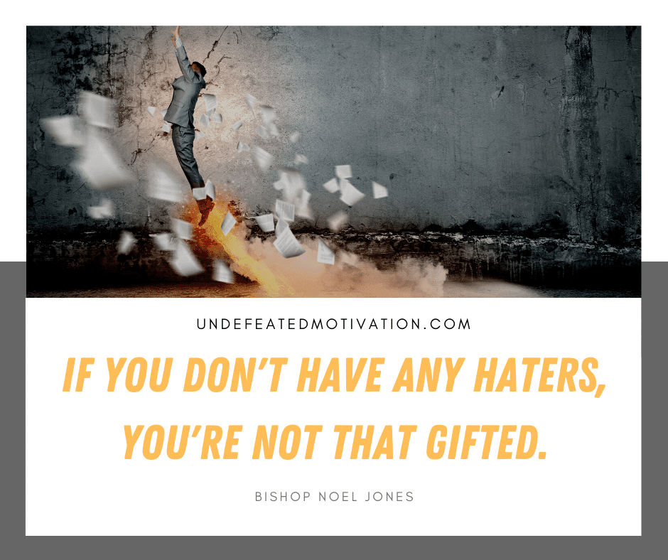undefeated motivation post If you dont have any haters youre not that gifted. Bishop Noel Jones