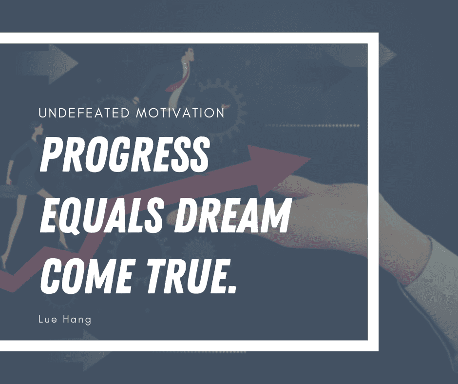 undefeated motivation post. Progress equals dream come true. Lue Hang