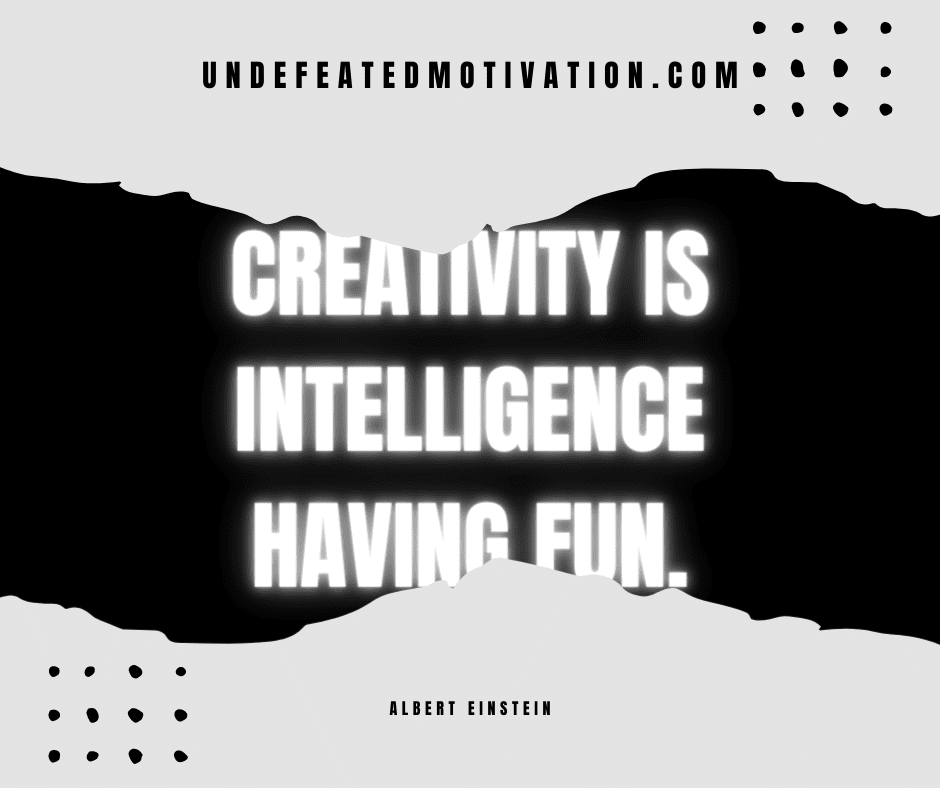 undefeated motivation post Creativity is intelligence having fun. Albert Einstein