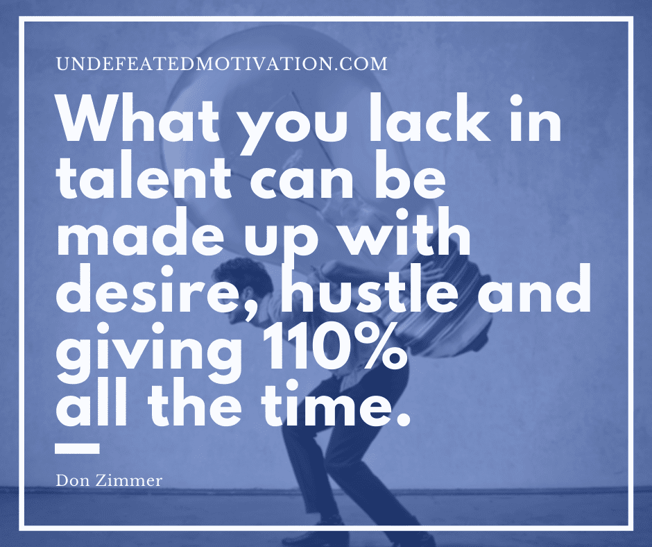 undefeated motivation post What you lack in talent can be made up with desire hustle and giving all the time. Don Zimmer