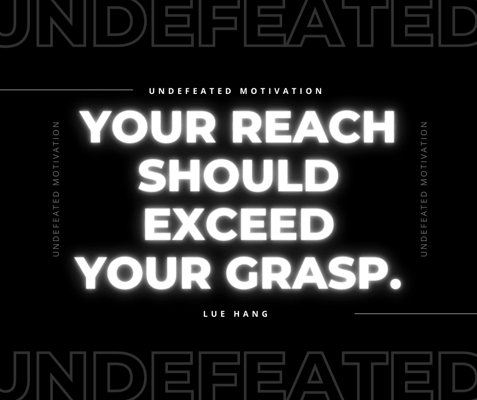 undefeated motivation post. Your reach should exceed your grasp. Lue Hang