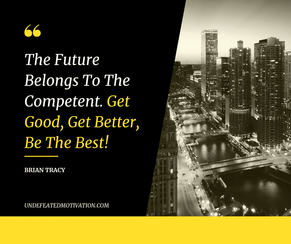 undefeated motivation post The future belongs to the competent. Get good get better be the best Brian Tracy