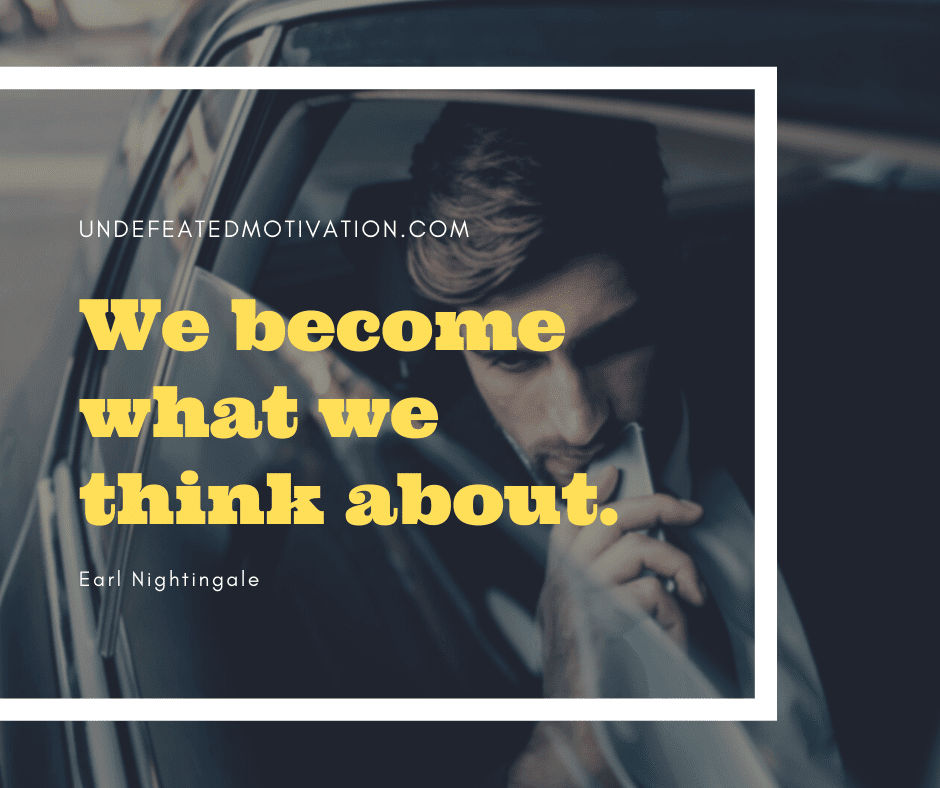undefeated motivation post We become what we think about. Earl Nightingale
