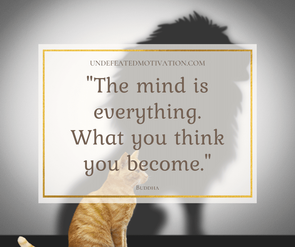 undefeated motivation post The mind is everything. What you think you become. Buddha