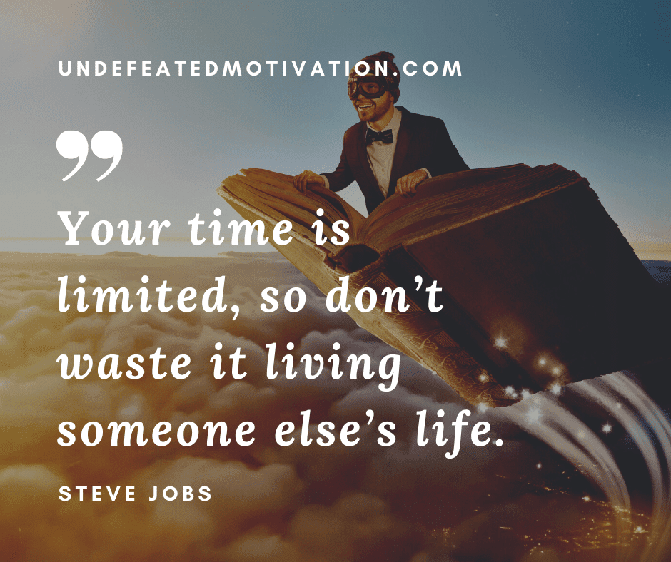 undefeated motivation post Your time is limited so dont waste it living someone elses life. Steve Jobs