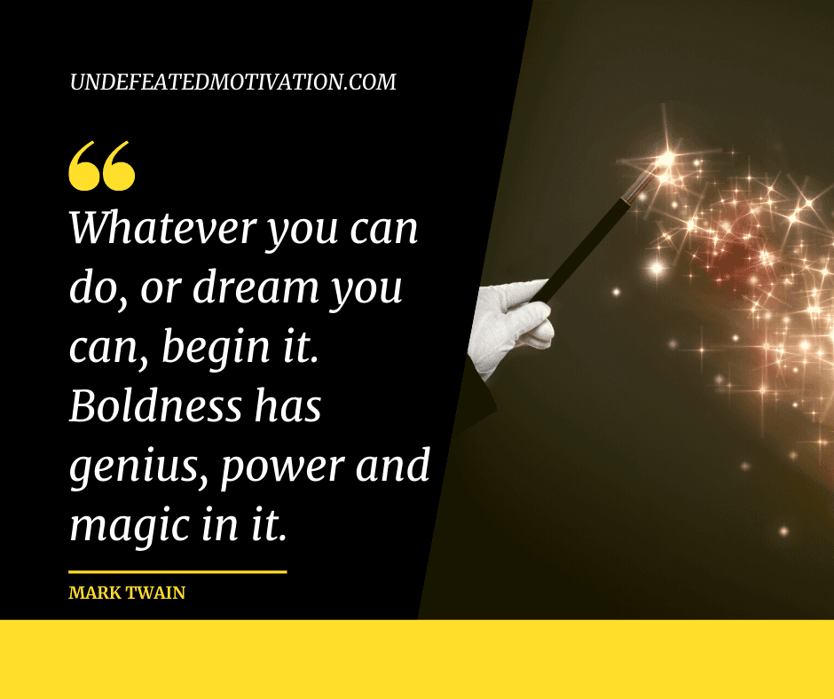 undefeated motivation post Whatever you can do or dream you can begin it. Boldness has genius power and magic in it. Mark Twain