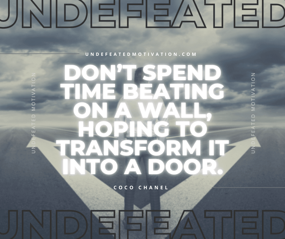 undefeated motivation post Dont spend time beating on a wall hoping to transform it into a door. Coco Chanel
