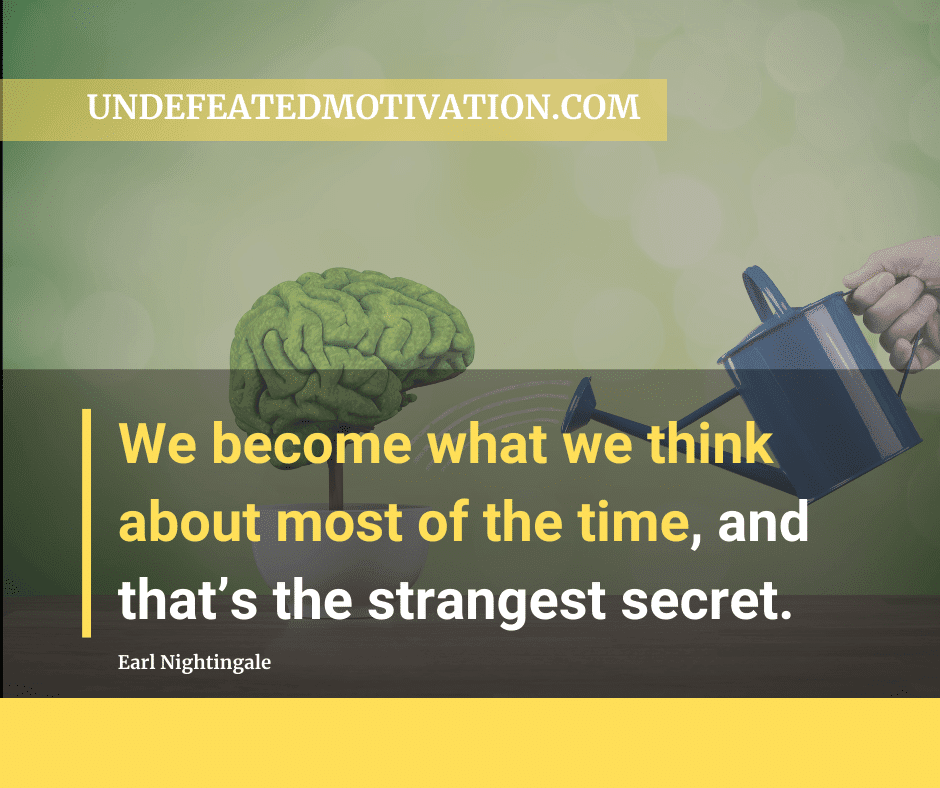 undefeated motivation post We become what we think about most of the time and thats the strangest secret. Earl Nightingale
