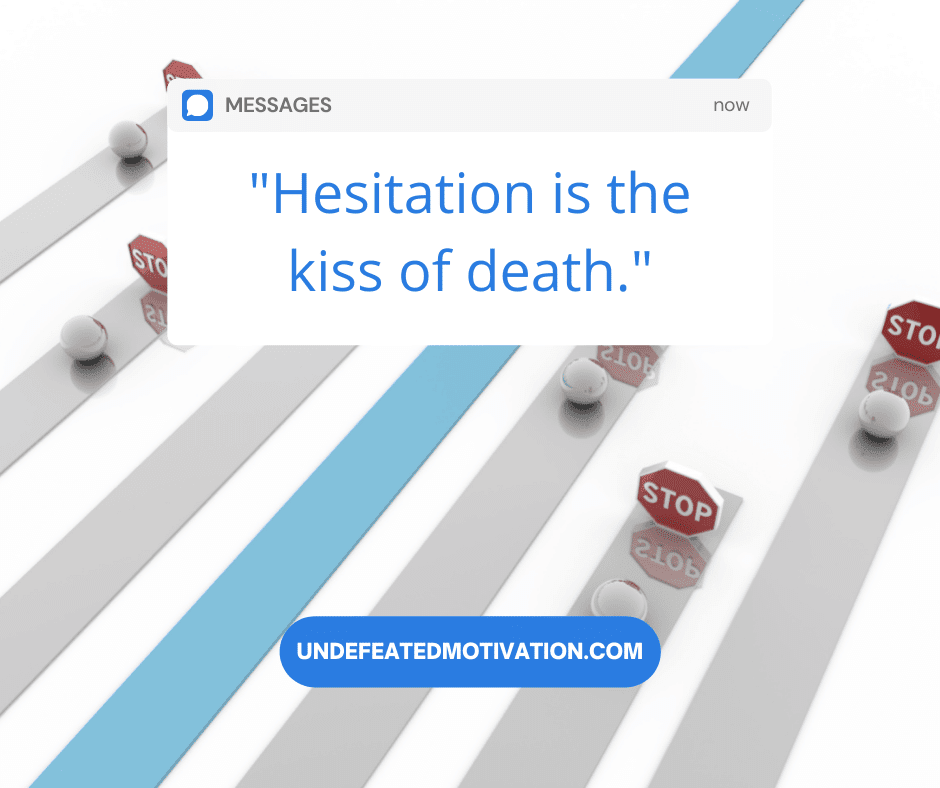 undefeated motivation post Hesitation is the kiss of death.