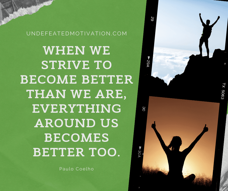 undefeated motivation post When we strive to become better than we are everything around us becomes better too. Paulo Coelho