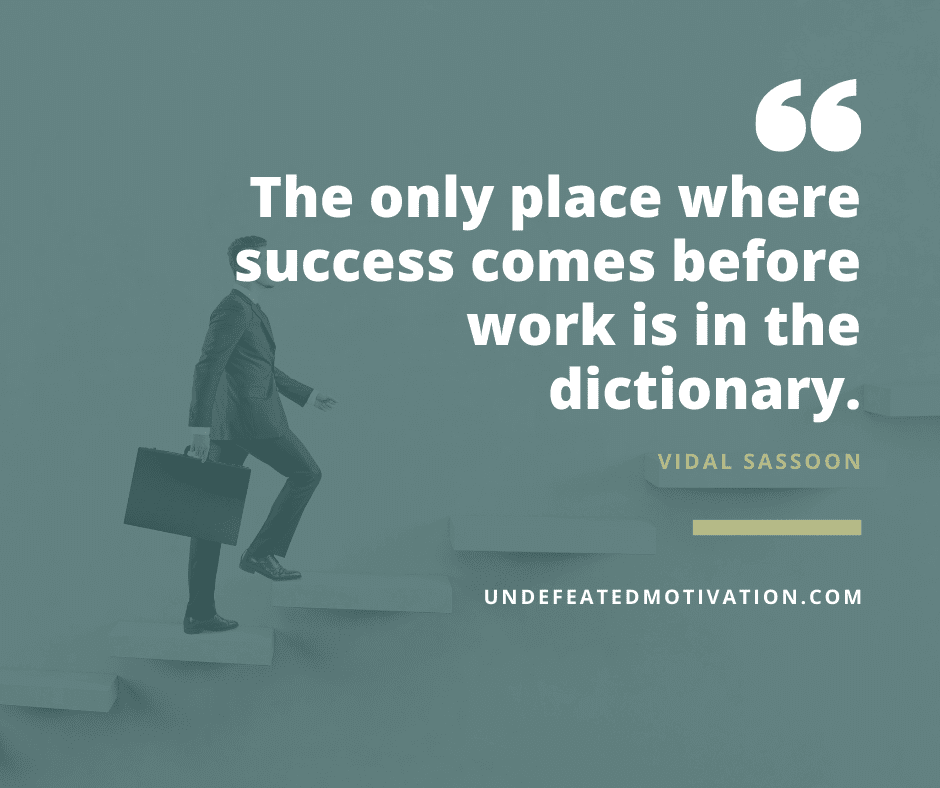 undefeated motivation post The only place where success comes before work is in the dictionary. Vidal Sassoon