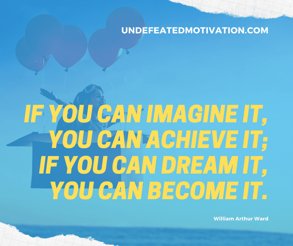 undefeated motivation post If you can imagine it you can achieve it If you can dream it you can become it. William Arthur Ward
