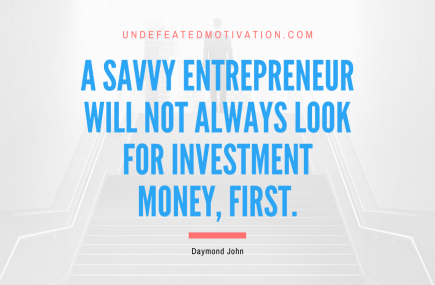 “A savvy entrepreneur will not always look for investment money, first.” -Daymond John